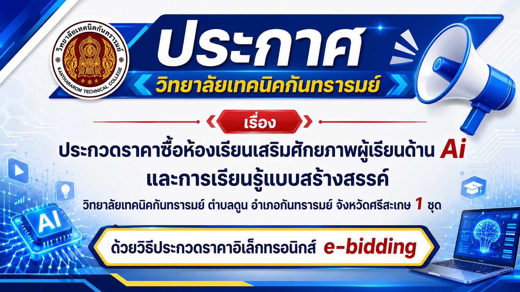 ประกาศวิทยาลัยเทคนิคกันทรารมย์ เรื่อง ประกวดราคาซื้อห้องเรียนเสริมศักยภาพผู้เรียนด้าน Ai และการเรียนรู้แบบสร้างสรรค์วิทยาลัยเทคนิคกันทรารมย์ ตำบลดูน อำเภอกันทรารมย์ จังหวัดศรีสะเกษ 1 ชุด ด้วยวิธีประกวดราคาอิเล็กทรอนิกส์ e-bidding